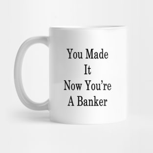 You Made It Now You're A Banker Mug